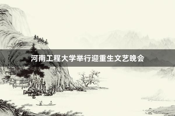 河南工程大学举行迎重生文艺晚会